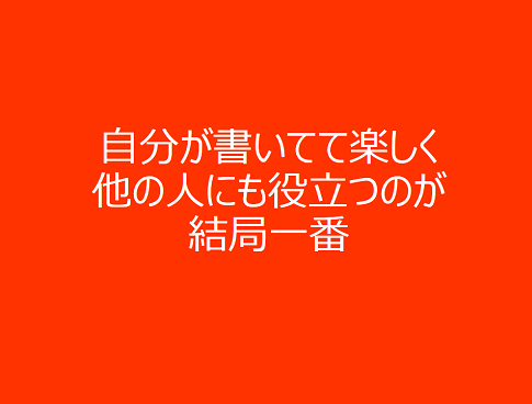 自分が書いてて楽しく他の人にも役立つのが結局一番